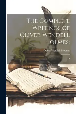 Los Escritos Completos de Oliver Wendell Holmes;: 10 - The Complete Writings of Oliver Wendell Holmes;: 10