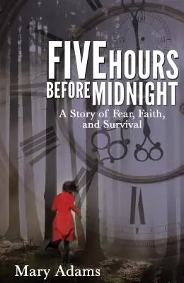 Cinco horas antes de medianoche: Una historia de miedo, fe y supervivencia - Five Hours Before Midnight: A Story of Fear, Faith, and Survival