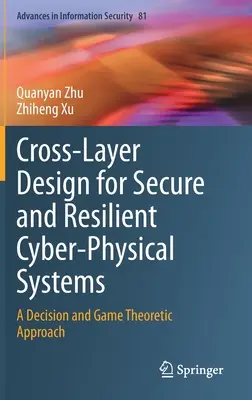 Diseño entre capas para sistemas ciberfísicos seguros y resistentes: Un enfoque teórico de juegos y decisiones - Cross-Layer Design for Secure and Resilient Cyber-Physical Systems: A Decision and Game Theoretic Approach