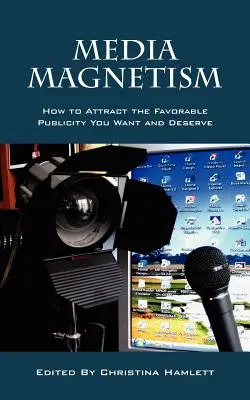 Magnetismo mediático: Cómo atraer la publicidad favorable que desea y merece - Media Magnetism: How to Attract the Favorable Publicity You Want and Deserve