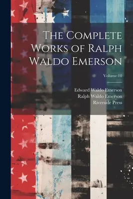 Las Obras Completas de Ralph Waldo Emerson; Volumen 10 - The Complete Works of Ralph Waldo Emerson; Volume 10