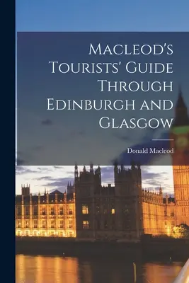 Guía turística de Macleod por Edimburgo y Glasgow - Macleod's Tourists' Guide Through Edinburgh and Glasgow