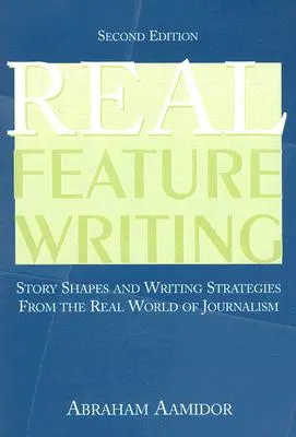 Reportajes reales: Formas de la historia y estrategias de redacción del mundo real del periodismo - Real Feature Writing: Story Shapes and Writing Strategies from the Real World of Journalism