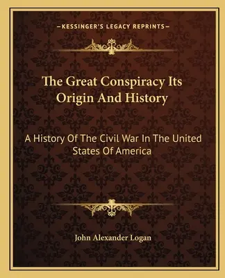 La Gran Conspiración Su Origen E Historia: Historia de la Guerra Civil en los Estados Unidos de América - The Great Conspiracy Its Origin And History: A History Of The Civil War In The United States Of America