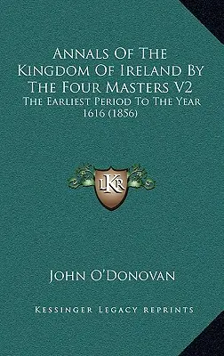 Anales del Reino de Irlanda por los Cuatro Maestros V2: El período más antiguo hasta el año 1616 (1856) - Annals Of The Kingdom Of Ireland By The Four Masters V2: The Earliest Period To The Year 1616 (1856)