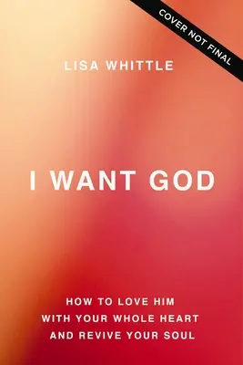 Quiero a Dios: Cómo amarlo con todo tu corazón y revivir tu alma - I Want God: How to Love Him with Your Whole Heart and Revive Your Soul