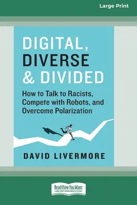 Digital, Diverso y Dividido: Cómo hablar con racistas, competir con robots y superar la polarización [Edición en letra grande de 16 pt.] - Digital, Diverse & Divided: How to Talk to Racists, Compete with Robots, and Overcome Polarization [Large Print 16 Pt Edition]