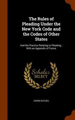 The Rules of Pleading Under the New York Code and the Codes of Other States: And the Practice Relating to Pleading: Con un apéndice de formularios - The Rules of Pleading Under the New York Code and the Codes of Other States: And the Practice Relating to Pleading: With an Appendix of Forms