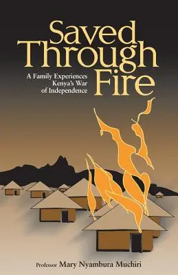 Salvados por el fuego: Una familia vive la Guerra de Independencia de Kenia - Saved Through Fire: A Family Experiences Kenya's War of Independence