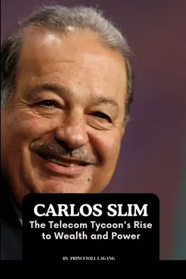 Carlos Slim: El ascenso del magnate de las telecomunicaciones a la riqueza y el poder - Carlos Slim: The Telecom Tycoon's Rise to Wealth and Power