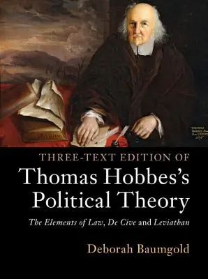 Edición en tres textos de la Teoría política de Thomas Hobbes: Los elementos de la ley, De Cive y Leviatán - Three-Text Edition of Thomas Hobbes's Political Theory: The Elements of Law, de Cive and Leviathan