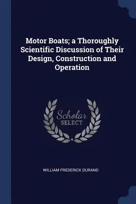 Embarcaciones a motor: análisis científico exhaustivo de su diseño, construcción y funcionamiento - Motor Boats; a Thoroughly Scientific Discussion of Their Design, Construction and Operation