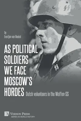 Como soldados políticos nos enfrentamos a las hordas de Moscú: Voluntarios holandeses en las Waffen-SS - As political soldiers we face Moscow's hordes: Dutch volunteers in the Waffen-SS