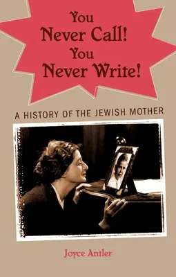 ¡Nunca llamas! Nunca escribas: Historia de la madre judía - You Never Call! You Never Write!: A History of the Jewish Mother