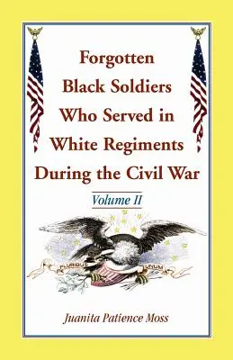 Soldados negros olvidados que sirvieron en regimientos blancos durante la Guerra Civil: Volumen II - Forgotten Black Soldiers Who Served in White Regiments During the Civil War: Volume II