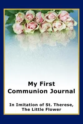 Mi diario de Primera Comunión a imitación de Santa Teresita, la Pequeña Flor - My First Communion Journal in Imitation of St. Therese, the Little Flower