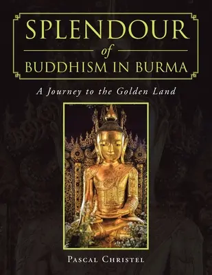Esplendor del budismo en Birmania: Un viaje a la Tierra Dorada - Splendour of Buddhism in Burma: A Journey to the Golden Land