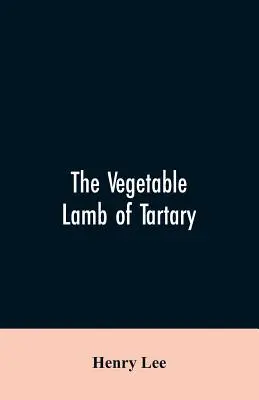El cordero vegetal de Tartaria; curiosa fábula del algodonero. A la que se añade un esbozo de la historia del algodón y de su comercio - The vegetable lamb of Tartary; a curious fable of the cotton plant. To which is added a sketch of the history of cotton and the cotton trade