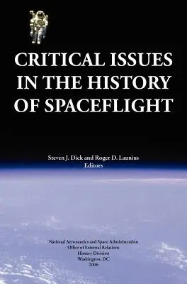 Critical Issues in the History of Spaceflight (Publicación de la NASA SP-2006-4702) - Critical Issues in the History of Spaceflight (NASA Publication SP-2006-4702)