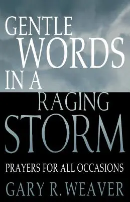 Palabras suaves en una tormenta furiosa: Oraciones para todas las estaciones - Gentle Words in a Raging Storm: Prayers for All Seasons