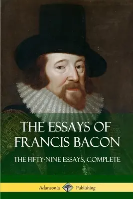 Los ensayos de Francis Bacon: Los Cincuenta y Nueve Ensayos, Completos - The Essays of Francis Bacon: The Fifty-Nine Essays, Complete