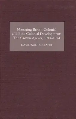 Gestión del desarrollo colonial y postcolonial británico: Los agentes de la Corona, 1914-74 - Managing British Colonial and Post-Colonial Development: The Crown Agents, 1914-74