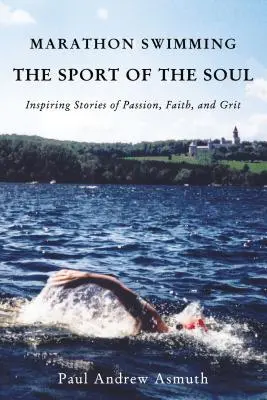 La natación de maratón, el deporte del alma: historias inspiradoras de pasión, fe y determinación - Marathon Swimming the Sport of the Soul: Inspiring Stories of Passion, Faith, and Grit