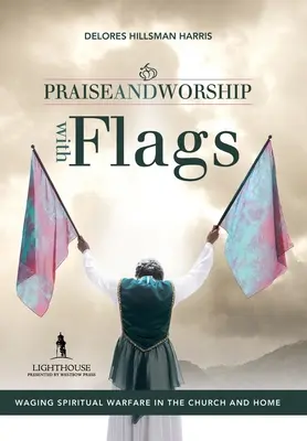 Alabanza y Adoración con Banderas: La Guerra Espiritual en la Iglesia y en el Hogar - Praise and Worship with Flags: Waging Spiritual Warfare in the Church and Home