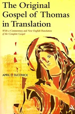 El Evangelio original de Tomás traducido: Con un comentario y una nueva traducción al inglés del Evangelio completo - The Original Gospel of Thomas in Translation: With a Commentary and New English Translation of the Complete Gospel