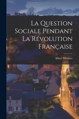 La question sociale pendant la revolution française - La Question Sociale Pendant La Rvolution Franaise