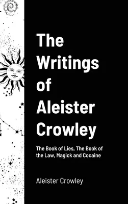 Los Escritos de Aleister Crowley: El Libro de las Mentiras, El Libro de la Ley, Magia y Cocaína - The Writings of Aleister Crowley: The Book of Lies, The Book of the Law, Magick and Cocaine