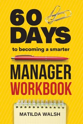 Cuaderno de trabajo 60 días para ser un directivo más inteligente - Cómo alcanzar tus objetivos, dirigir un equipo de trabajo impresionante, crear empleados valiosos y amar tu trabajo - 60 Days to Becoming a Smarter Manager Workbook - How to Meet Your Goals, Manage an Awesome Work Team, Create Valued Employees and Love your Job