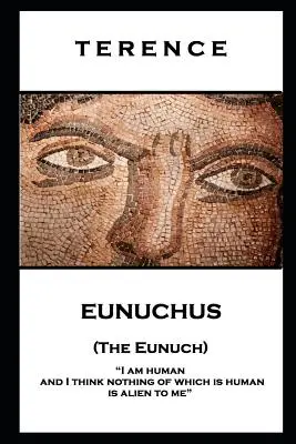 Terencio - Eunuco (El Eunuco): 'Soy humano y creo que nada de lo que es humano me es ajeno'' - Terence - Eunuchus (The Eunuch): 'I am human and I think nothing of which is human is alien to me''