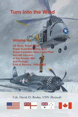 Turn into the Wind, Volumen II. Portaaviones de la Flota Ligera de la US Navy, la Royal Navy, la Royal Australian Navy y la Royal Canadian Navy en la Guerra de Corea y las contribuciones de la Flota Británica del Pacífico. - Turn into the Wind, Volume II. US Navy, Royal Navy, Royal Australian Navy, and Royal Canadian Navy Light Fleet Aircraft Carriers in the Korean War and