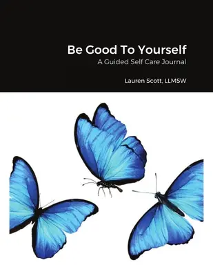 Sé bueno contigo mismo: Un diario de autocuidado guiado - Be Good To Yourself: A Guided Self Care Journal