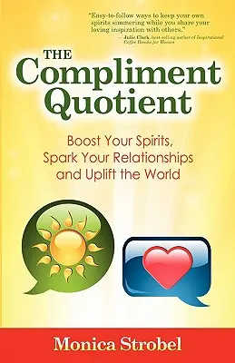 The Compliment Quotient: Aumente su ánimo, estimule sus relaciones y eleve el mundo. - The Compliment Quotient: Boost Your Spirits, Spark Your Relationships and Uplift the World
