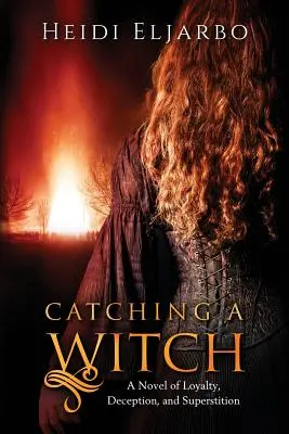 Atrapando a una bruja: Una novela de lealtad, engaño y superstición - Catching a Witch: A Novel of Loyalty, Deception, and Superstition