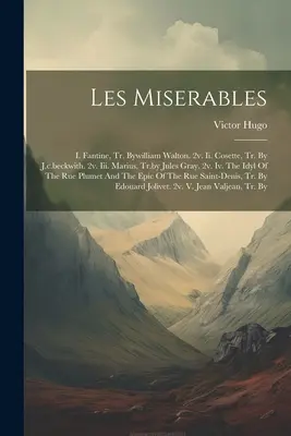 Los Miserables: I. Fantine, Tr. Bywilliam Walton. 2v. Ii. Cosette, Tr. By J.c.beckwith. 2v. Iii. Marius, Tr. de Jules Gray. 2v. Iv. El - Les Miserables: I. Fantine, Tr. Bywilliam Walton. 2v. Ii. Cosette, Tr. By J.c.beckwith. 2v. Iii. Marius, Tr.by Jules Gray. 2v. Iv. The