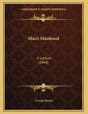 La virilidad del hombre: A Lecture (1848) - Man's Manhood: A Lecture (1848)