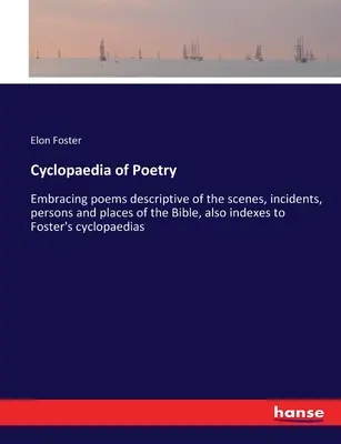 Ciclopedia de la poesía: Abarcando poemas descriptivos de las escenas, incidentes, personas y lugares de la Biblia, también índices de la enciclopedia de Foster. - Cyclopaedia of Poetry: Embracing poems descriptive of the scenes, incidents, persons and places of the Bible, also indexes to Foster's cyclop