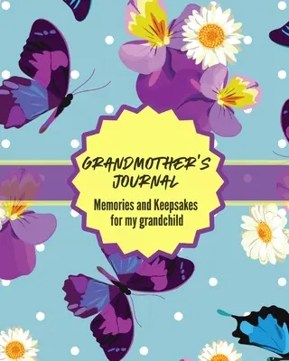 Diario de la abuela Recuerdos y recuerdos para mi nieto: Recuerdos para mi nieto Regalo de Historias y Sabiduría Sabias Palabras de Consejo - Grandma's Journal Memories and Keepsakes For My Grandchild: Keepsake Memories For My Grandchild Gift Of Stories and Wisdom Wit Words of Advice