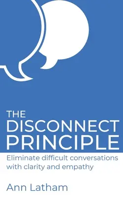 El principio de desconexión: Elimine las conversaciones difíciles con claridad y empatía - The Disconnect Principle: Eliminate difficult conversations with clarity and empathy