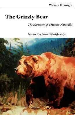 El oso pardo: relato de un cazador-naturalista - The Grizzly Bear: The Narrative of a Hunter-Naturalist