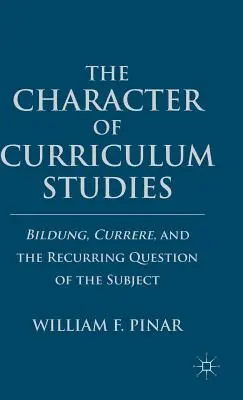 El carácter de los estudios curriculares: Bildung, Currere y la cuestión recurrente del sujeto - The Character of Curriculum Studies: Bildung, Currere, and the Recurring Question of the Subject