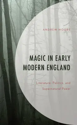 Magic in Early Modern England: Literatura, política y poder sobrenatural - Magic in Early Modern England: Literature, Politics, and Supernatural Power