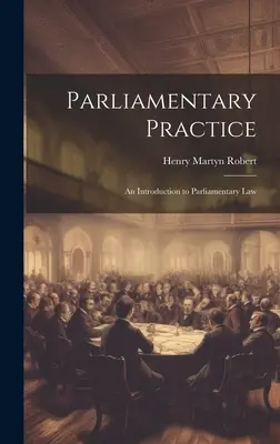 Práctica Parlamentaria: Introducción al Derecho Parlamentario - Parliamentary Practice: An Introduction to Parliamentary Law