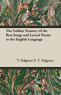 El Tesoro de Oro de las Mejores Canciones y Poemas Líricos en Lengua Inglesa - The Golden Treasury of the Best Songs and Lyrical Poems in the English Language