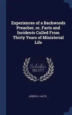 Experiencias de un predicador de los bosques, o hechos e incidentes recogidos en treinta años de vida ministerial - Experiences of a Backwoods Preacher, or, Facts and Incidents Culled From Thirty Years of Ministerial Life