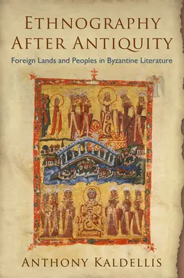 Etnografía después de la Antigüedad: Tierras y pueblos extranjeros en la literatura bizantina - Ethnography After Antiquity: Foreign Lands and Peoples in Byzantine Literature