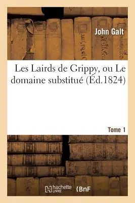 Les Lairds de Grippy, Ou Le Domaine Substitu Tome 1